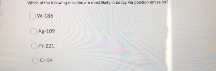 solved-which-of-the-following-nuclides-are-most-likely-to-chegg