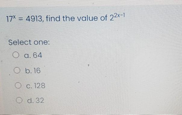 Solved 17% = 4913, find the value of 22x-1 Select one: O a. | Chegg.com