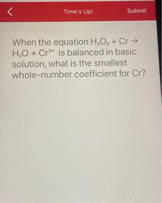 When the equation \( \mathrm{H}_{2} \mathrm{O}_{2}+\mathrm{Cr} \rightarrow \) \( \mathrm{H}_{2} \mathrm{O}+\mathrm{Cr}^{3+} \