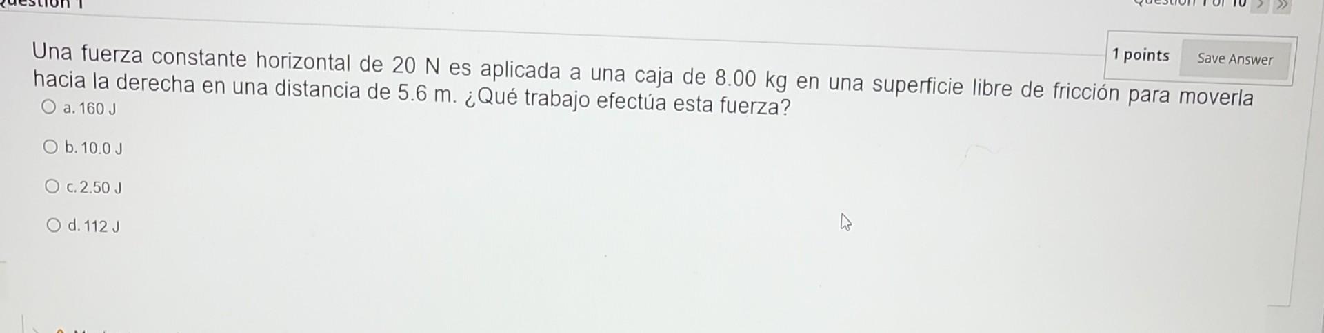 Una fuerza constante horizontal de \( 20 \mathrm{~N} \) es aplicada a una caja de \( 8.00 \mathrm{~kg} \) en una supericie li