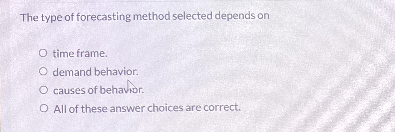 Solved The type of forecasting method selected depends | Chegg.com