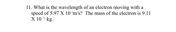Solved 11. What is the wavelength of an electron moving with | Chegg.com