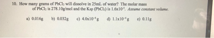 Solved 10. How Many Grams Of PbCl2 Will Dissolve In 25mL