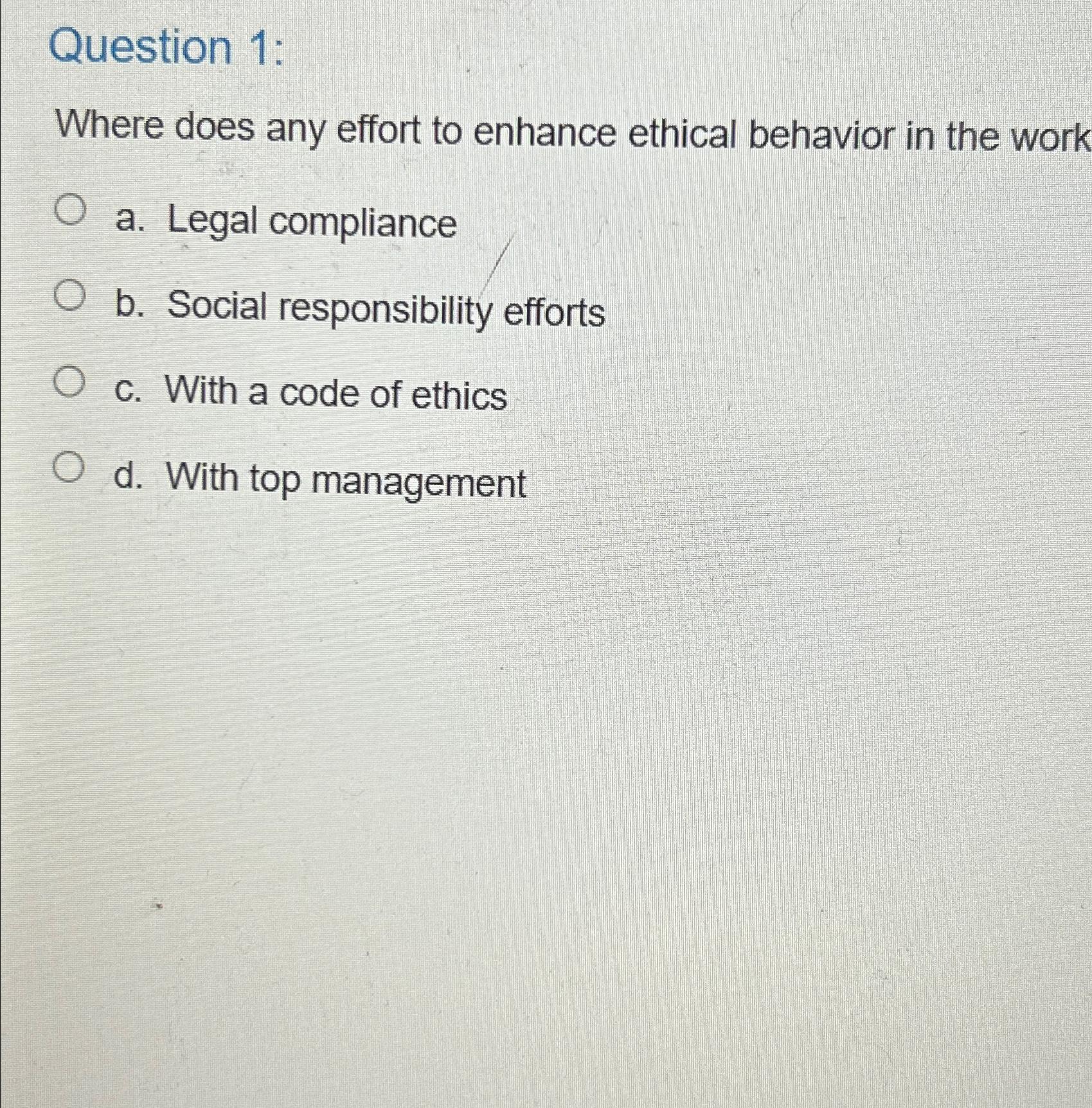 Solved Question 1:Where does any effort to enhance ethical | Chegg.com