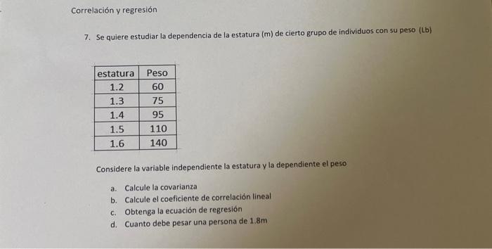 7. Se quiere estudiar la dependencia de la estatura \( (\mathrm{m}) \) de cierto grupo de individuos con su peso (Lb) Conside