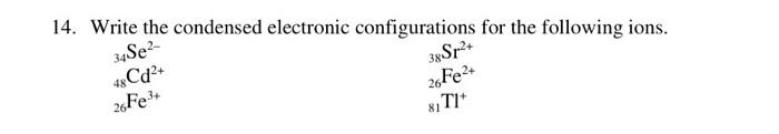 14. Write the condensed electronic configurations for | Chegg.com