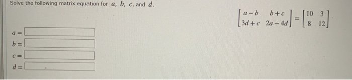 Solved Solve the following matrix equation for a, b, c, and | Chegg.com
