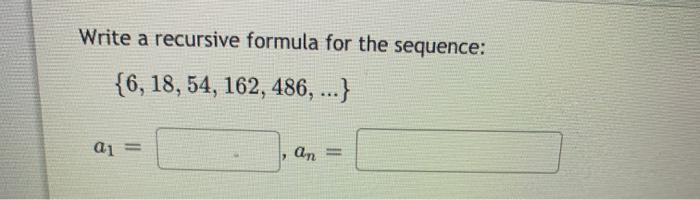 Solved Write a recursive formula for the sequence: {6, 18, | Chegg.com