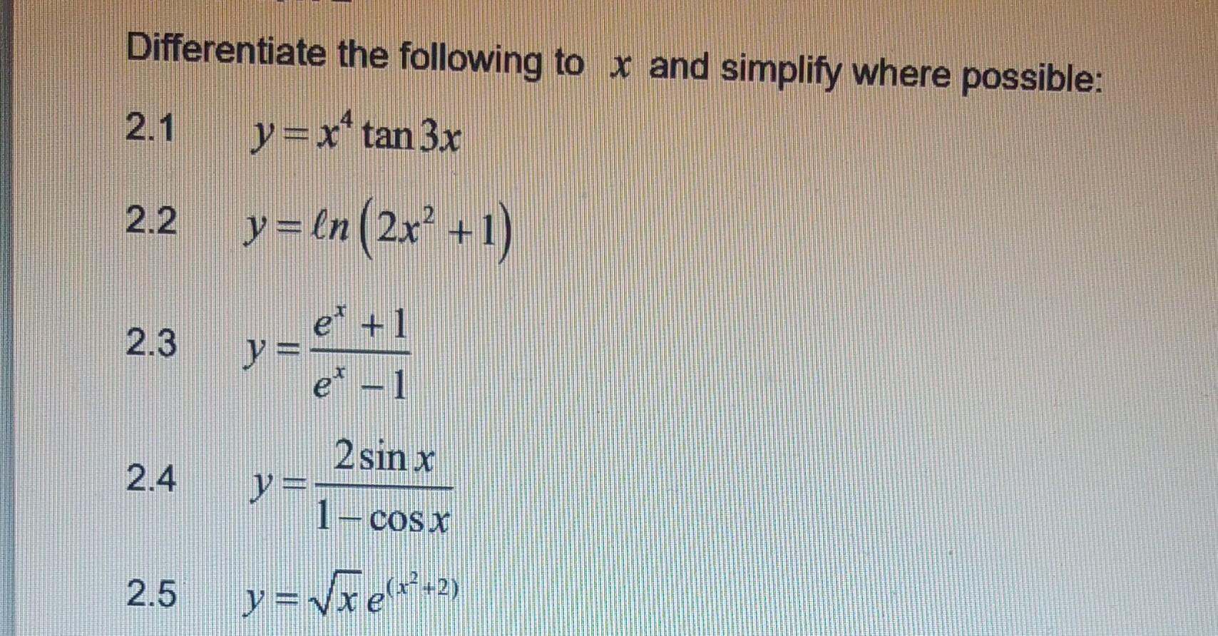 Differentiate the following to \( x \) and simplify where possible: 2.1 \( y=x^{4} \tan 3 x \) 2.2 \( y=\ln \left(2 x^{2}+1\r