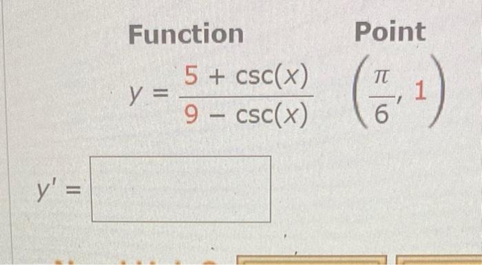 Function Point \[ y=\frac{5+\csc (x)}{9-\csc (x)} \quad\left(\frac{\pi}{6}, 1\right) \]