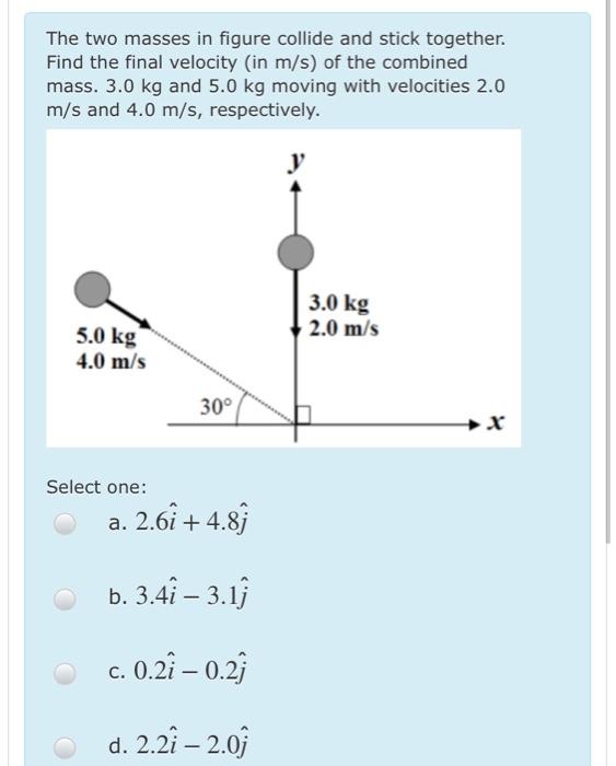 Solved The two masses in figure collide and stick together. | Chegg.com