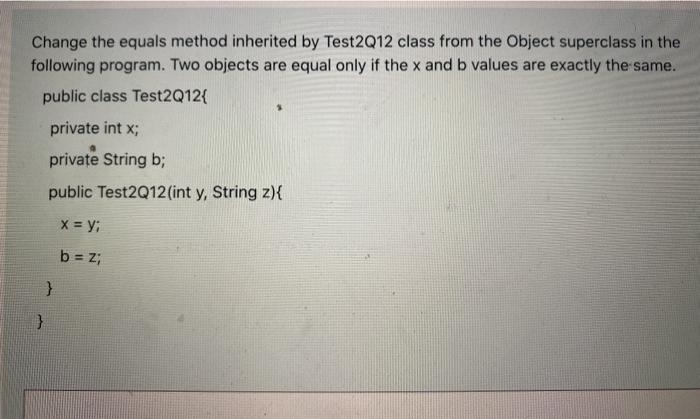 Solved Change The Equals Method Inherited By Test2q12 Class Chegg Com