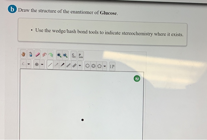 Solved b Draw the structure of the enantiomer of Glucose. • | Chegg.com