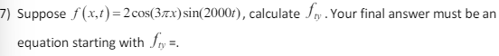 Solved Suppose f(x,t)=2cos(3πx)sin(2000t), ﻿calculate fty. | Chegg.com