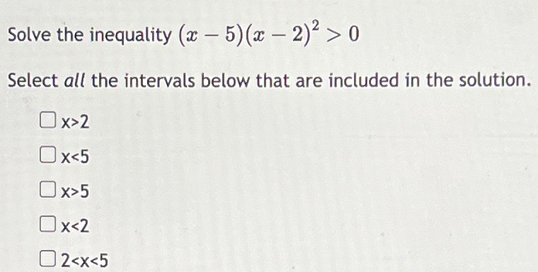 Solved Solve the inequality (x-5)(x-2)2>0Select all the | Chegg.com