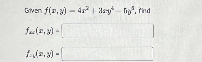 Given \( f(x, y)=4 x^{2}+3 x y^{4}-5 y^{6} \) \[ f_{x x}(x, y)= \] \[ f_{x y}(x, y)= \]