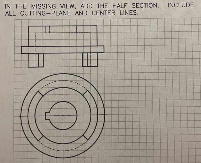 Solved INCLUDE IN THE MISSING VIEW, ADD THE HALF SECTION. | Chegg.com