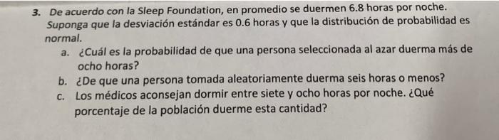 3. De acuerdo con la Sleep Foundation, en promedio se duermen 6.8 horas por noche. suponga que la desviación estándar es 0.6