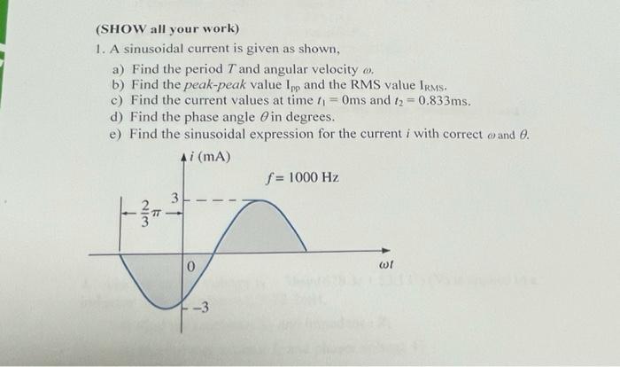 Solved (SHOW all your work) 1. A sinusoidal current is given | Chegg.com
