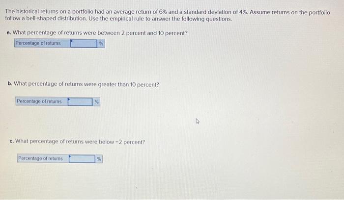 The historical returns on a portfolio had an average return of \( 6 \% \) and a standard deviation of \( 4 \% \). Assume retu