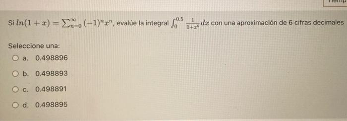 Si ln(1 + x) = 2% (-1)z, evalúe la integral 105 da con una aproximación de 6 cifras decimales 100 2n=0 1+ Seleccione una: O