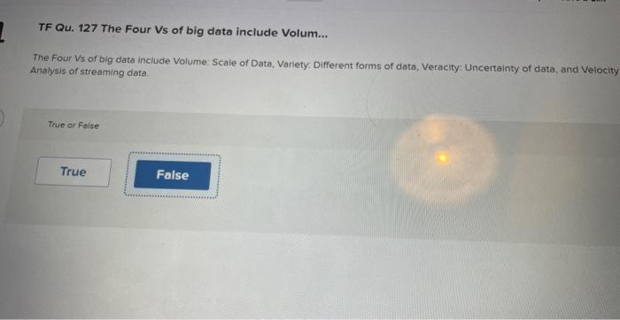 Solved TF Qu. 127 The Four Vs of big data include Volum... | Chegg.com