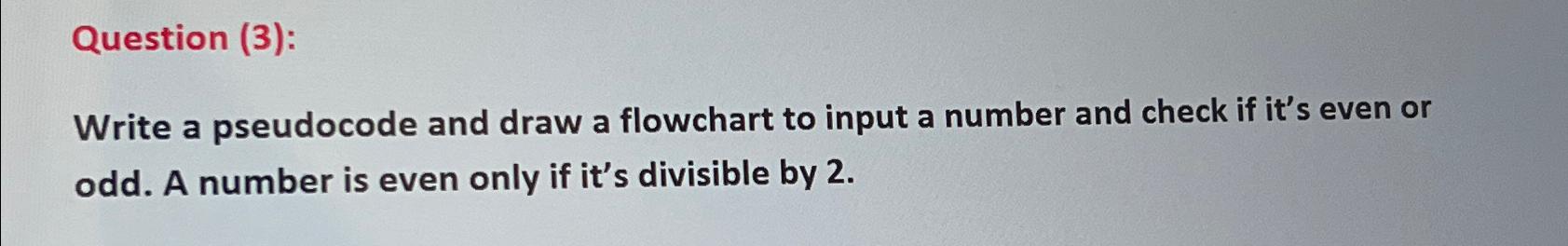 Solved Question (3):Write A Pseudocode And Draw A Flowchart | Chegg.com