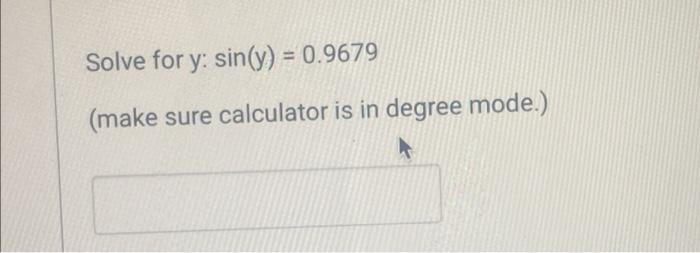 Solved Solve for y: sin(y) = 0.9679 (make sure calculator is | Chegg.com