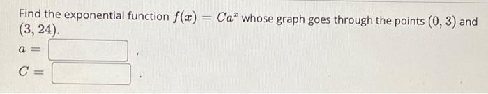 Solved Find the exponential function f(x) = Ca" whose graph | Chegg.com