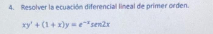 4. Resolver la ecuación diferencial lineal de primer orden. \[ x y^{\prime}+(1+x) y=e^{-x} \operatorname{sen} 2 x \]