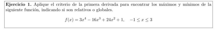 Ejercicio 1. Aplique el criterio de la primera derivada para encontrar los máximos y mínimos de siguiente función, indicando