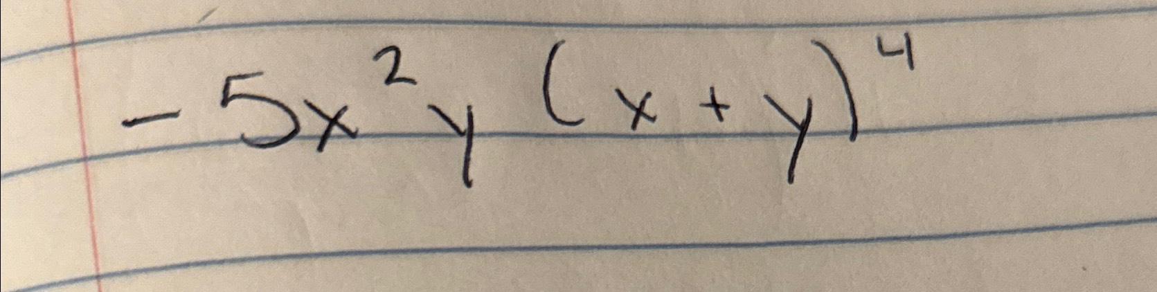 Solved -5x2y(x+y)4 | Chegg.com