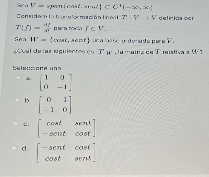 Sea \( V=\operatorname{span}\{ \) cost, \( \operatorname{sen} t\} \subset C^{1}(-\infty, \infty) \) Considere la transformaci