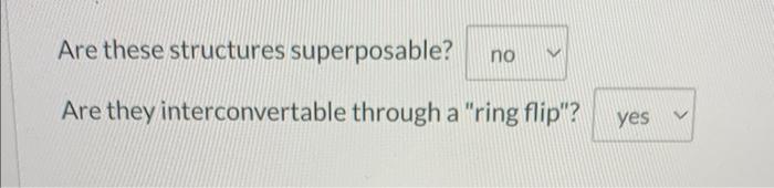 Are these structures superposable?
Are they interconvertable through a ring flip?