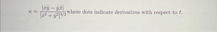 \( \kappa=\frac{|\dot{x} \ddot{y}-\dot{y} \ddot{x}|}{\left[\dot{x}^{2}+\dot{y}^{2}\right]^{3 / 2}} \) where dots indicate der