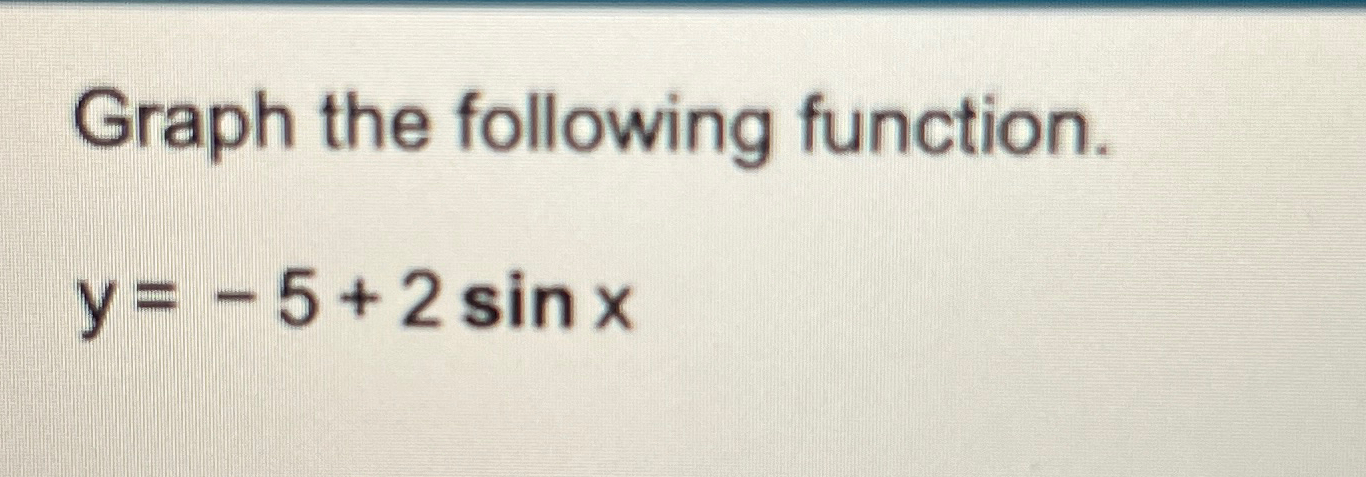 Solved Graph the following function.y=-5+2sinx | Chegg.com