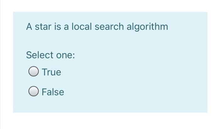 Solved A star is a local search algorithm Select one: O True | Chegg.com