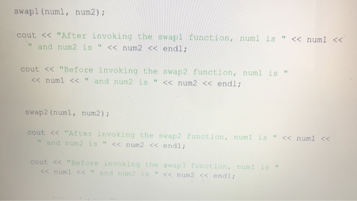 swap1 (numl, num2); cout << After invoking the swapl function, numlis << numl << and num2 is << num2 << endl; cout <<