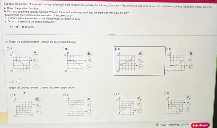 a. Graph the position function.
b. Find and graph the velocity function. When is the object stationary, moving to the right, 