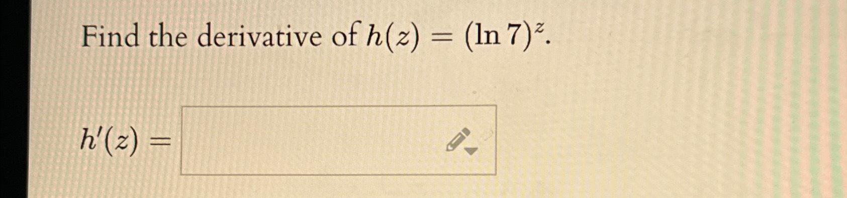 Solved Find The Derivative Of H Z Ln7 Z H Z