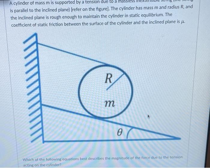 is parallel to the inclined plane) [refer on the figure]. The cylinder has mass \( \mathrm{m} \) and radius \( \mathrm{R} \),