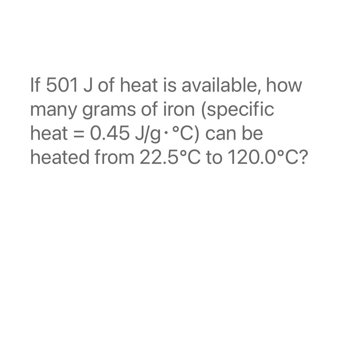 Solved If 501J ﻿of heat is available, how many grams of iron