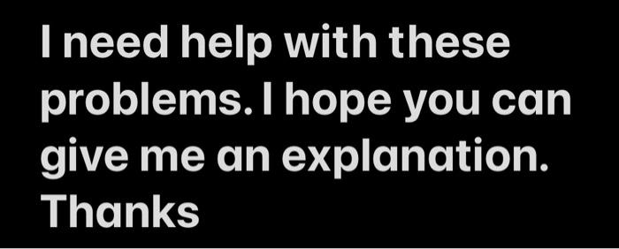 Solved I need help with these problems. I hope you can give | Chegg.com