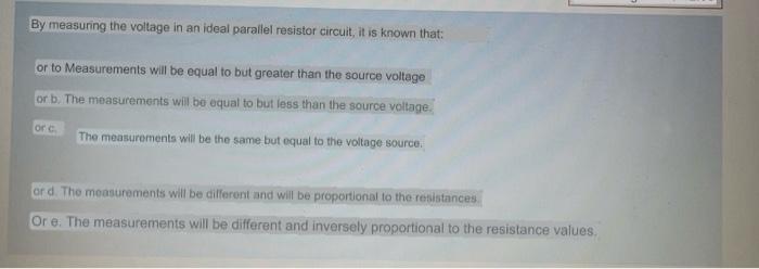 By measuring the voltage in an ideal parallel resistor circuit, it is known that: or to Measurements will be equal to but gre