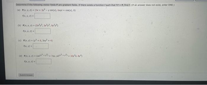 Determine if the following vector fields F are gradient fields. If there exists a function such that V=F, find F. (If an answ