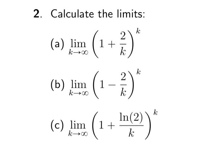 Solved 2. Calculate the limits: k 2 (a) lim (1+ k k-00 k () | Chegg.com