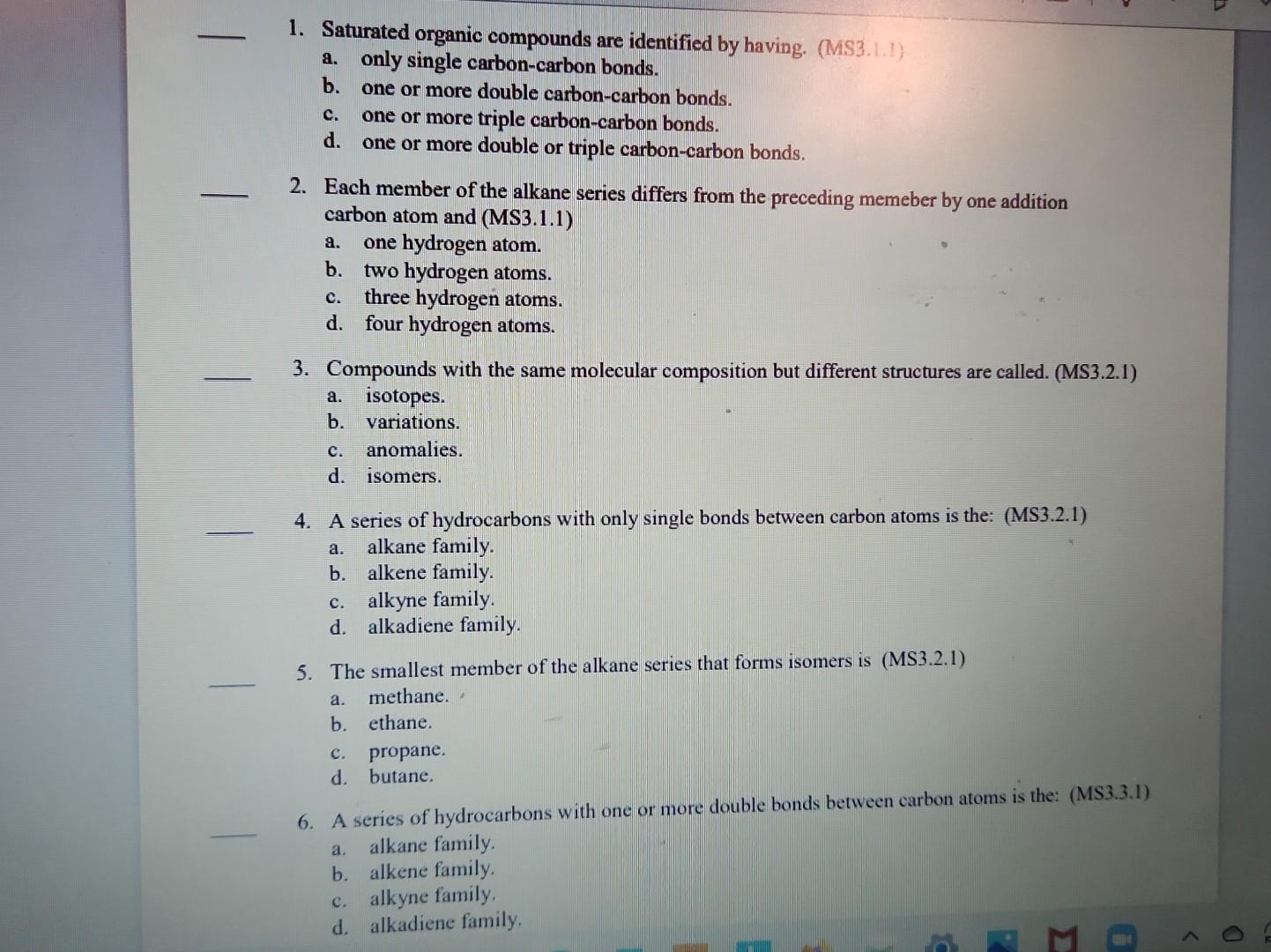 1. Saturated organic compounds are identified by having. (MS3.1.1)
a. only single carbon-carbon bonds.
b. one or more double 