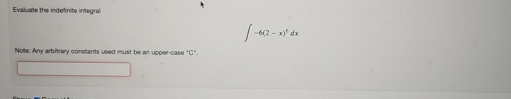 Solved Evaluate the indefinite integral∫﻿﻿-6(2-x)6dxNote: | Chegg.com