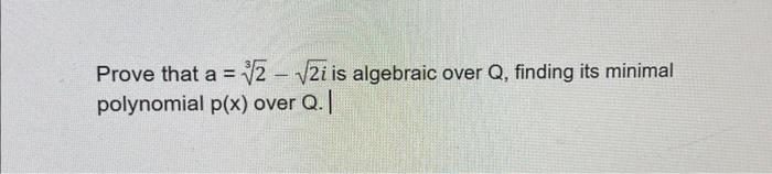 Solved Prove that a=32−2i is algebraic over Q, finding its | Chegg.com