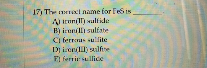 Solved 17) The Correct Name For Fes Is Ą) Iron(Ii) Sulfide | Chegg.com Solved 17) The Correct Name For Fes Is Ą) Iron(Ii) Sulfide | Chegg.com